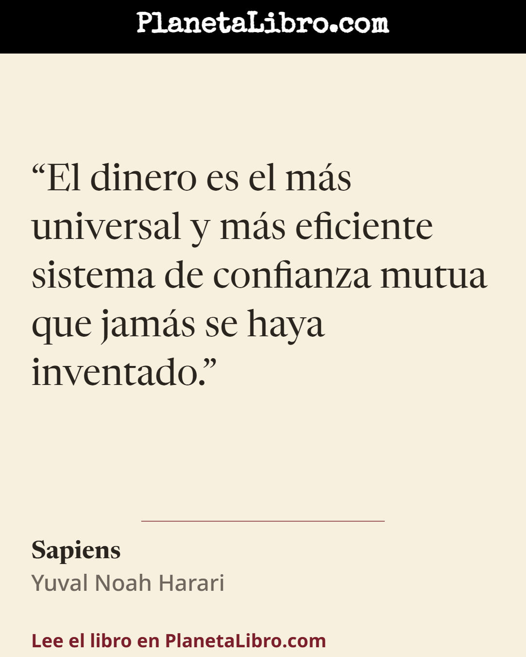 «El dinero es el m�s universal y m�s eficiente sistema de confianza mutua que jam�s se haya inventado.». Sapiens