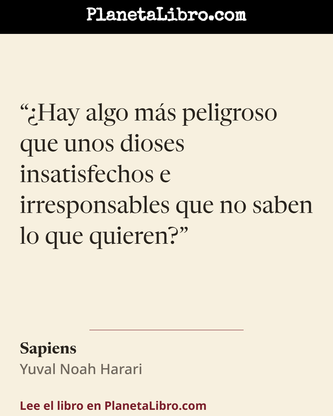 «�Hay algo m�s peligroso que unos dioses insatisfechos e irresponsables que no saben lo que quieren?». Sapiens