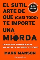 El sutil arte de que (casi todo) te importe una mierda Un enfoce rompedor para alcanzar la felicidad y el éxito
